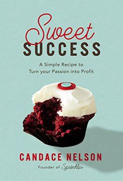 portada Sweet Success: A Simple Recipe to Turn Your Passion Into Profit (en Inglés)