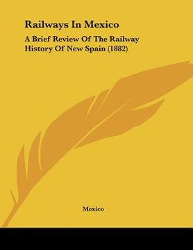 portada railways in mexico: a brief review of the railway history of new spain (1882) (en Inglés)