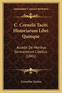portada C. Cornelii Taciti Historiarum Libri Quinque: Accedit De Moribus Germanorum Libellus (1841) (en Latin)