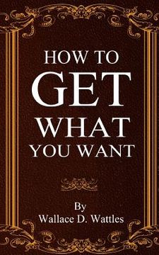 portada How To Get What You Want (en Inglés)