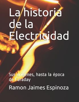 La historia de la Electricidad: Sus origenes, hasta la época de Faraday