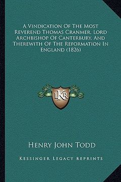 portada a vindication of the most reverend thomas cranmer, lord archbishop of canterbury, and therewith of the reformation in england (1826) (en Inglés)