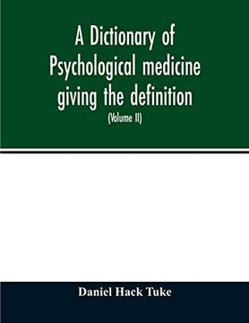 portada A Dictionary of Psychological Medicine Giving the Definition, Etymology and Synonyms of the Terms Used in Medical Psychology, With the Symptoms,. In Great Britain and Ireland (Volume ii) (en Inglés)