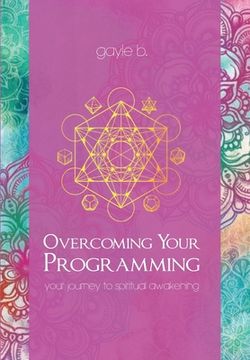 portada Overcoming Your Programming: your journey to spiritual awakening (en Inglés)