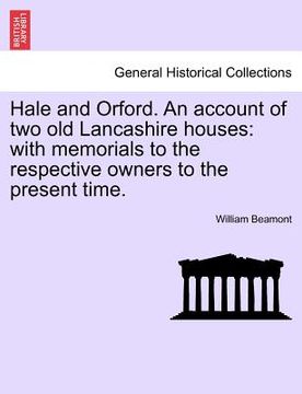portada hale and orford. an account of two old lancashire houses: with memorials to the respective owners to the present time. (en Inglés)