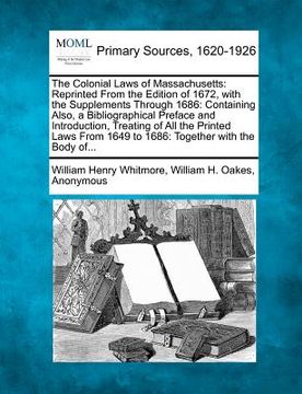 portada the colonial laws of massachusetts: reprinted from the edition of 1672, with the supplements through 1686: containing also, a bibliographical preface (en Inglés)