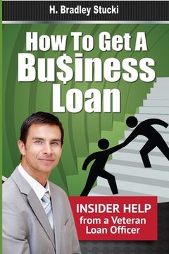 portada How to Get a Business Loan: Insider Help from a Veteran Loan Officer (en Inglés)