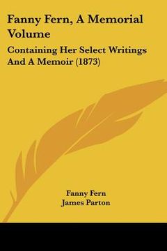 portada fanny fern, a memorial volume: containing her select writings and a memoir (1873) (en Inglés)