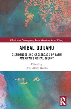 portada Aníbal Quijano: Dissidences and Crossroads of Latin American Critical Theory (Classic and Contemporary Latin American Social Theory)