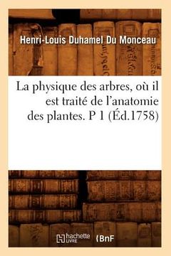 portada La Physique Des Arbres, Où Il Est Traité de l'Anatomie Des Plantes. P 1 (Éd.1758) (en Francés)