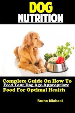 portada Dog Nutrition: Complete Guide On How To Feed Your Dog Age Appropriate Food For Optimal Health