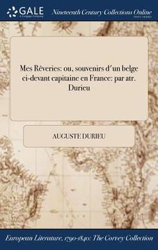 portada Mes Rêveries: ou, souvenirs d'un belge ci-devant capitaine en France: par atr. Durieu (en Francés)