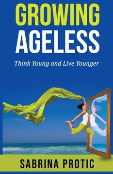 portada Growing Ageless: Think Young and Live Younger
