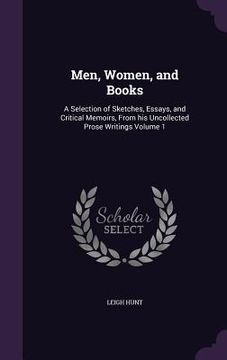 portada Men, Women, and Books: A Selection of Sketches, Essays, and Critical Memoirs, From his Uncollected Prose Writings Volume 1 (en Inglés)