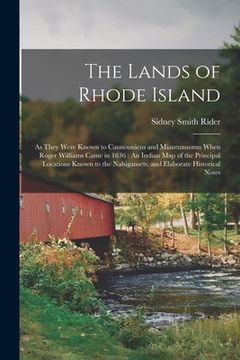 portada The Lands of Rhode Island: As They Were Known to Caunounicus and Miantunnomu When Roger Williams Came in 1636: An Indian Map of the Principal Loc