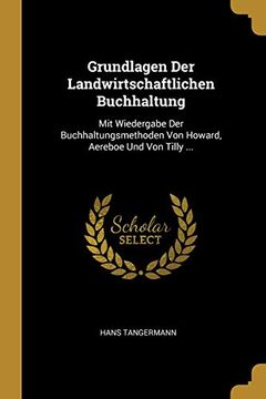 portada Grundlagen Der Landwirtschaftlichen Buchhaltung: Mit Wiedergabe Der Buchhaltungsmethoden Von Howard, Aereboe Und Von Tilly ... (en Alemán)