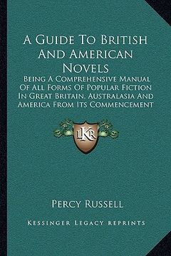 portada a guide to british and american novels: being a comprehensive manual of all forms of popular fiction in great britain, australasia and america from (en Inglés)