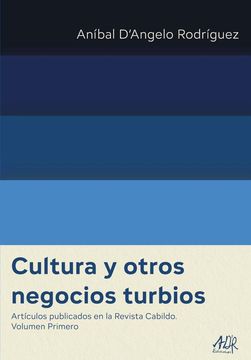 portada Cultura y otros negocios turbios. Artículos publicados en la Revista Cabildo. Volumen Primero