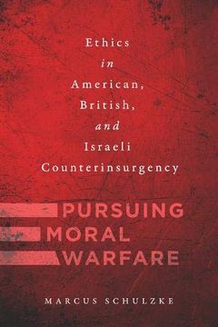 portada Pursuing Moral Warfare: Ethics in American, British, and Israeli Counterinsurgency (en Inglés)