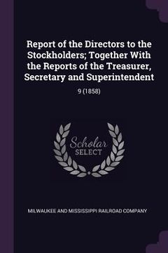 portada Report of the Directors to the Stockholders; Together With the Reports of the Treasurer, Secretary and Superintendent: 9 (1858) (en Inglés)