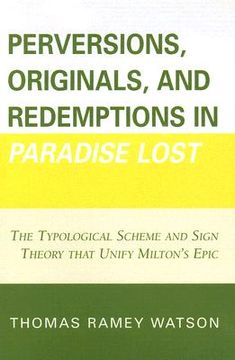 portada perversions, originals, and redemptions in paradise lost: the typological scheme and sign theory that unify milton's epic (en Inglés)