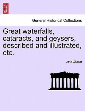 portada great waterfalls, cataracts, and geysers, described and illustrated, etc. (in English)