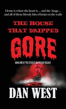 portada The House That Dripped Gore: The first book of the Stanley Matheson trilogy (en Inglés)
