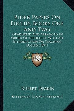 portada rider papers on euclid, books one and two: graduated and arranged in order of difficulty, with an introduction on teaching euclid (1891) (in English)