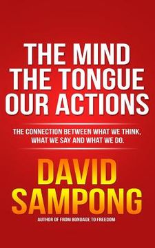 portada The Mind, the Tongue, Our Actions: The Connection Between What We Think, What We Say and What We Do. (en Inglés)