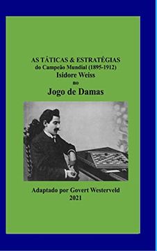 portada As Táticas & Estratégias do Campeão Mundial (1895-1912) Isidore Weiss no Jogo de Damas. (en Portugués)