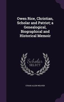 portada Owen Rice, Christian, Scholar and Patriot; a Genealogical, Biographical and Historical Memoir (en Inglés)