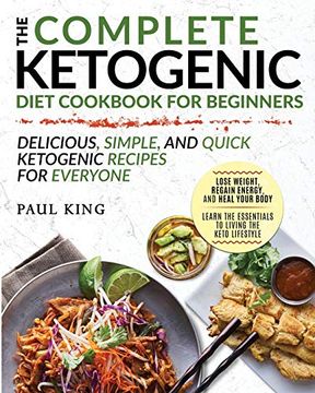 portada The Complete Ketogenic Diet for Beginners: Learn the Essentials to Living the Keto Lifestyle | Lose Weight, Regain Energy, and Heal Your Body |. And Quick Ketogenic Recipes for Everyone (en Inglés)