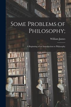 portada Some Problems of Philosophy;: a Beginning of an Introduction to Philosophy (en Inglés)