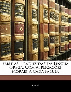 portada Fabulas: Traduzidas Da Lingua Grega. Com Applicações Moraes a Cada Fabula (en Portugués)