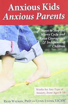 portada Anxious Kids, Anxious Parents: 7 Ways to Stop the Worry Cycle and Raise Courageous and Independent Children
