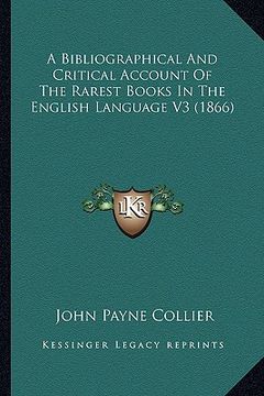 portada a bibliographical and critical account of the rarest books in the english language v3 (1866) (en Inglés)