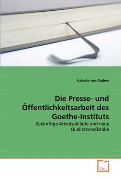 portada Die Presse- und Öffentlichkeitsarbeit des Goethe-Instituts: Zukünftige Arbeitsabläufe und neue Qualitätsmaßstäbe
