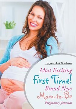 portada Most Exciting First Time! Brand New Mom-to-Be Pregnancy Journal
