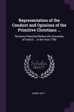 portada Representation of the Conduct and Opinions of the Primitive Christians ...: Sermons Preached Before the University of Oxford ... in the Year 1790
