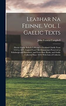 portada Leabhar na Feinne. Vol. I. Gaelic Texts: Heroic Gaelic Ballads Collected in Scotland Chiefly From 1512 to 1871, Copied From old Manuscripts Preserved. Collected Since 1859; With Lists of Collectio (en Inglés)