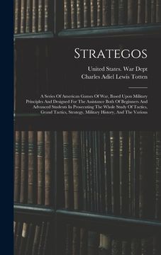 portada Strategos: A Series Of American Games Of War, Based Upon Military Principles And Designed For The Assistance Both Of Beginners An (in English)