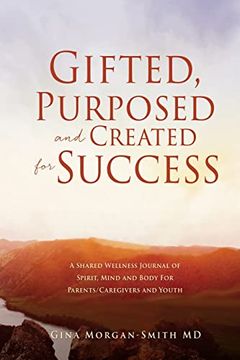 portada Gifted, Purposed and Created for Success: A Shared Wellness Journal of Spirit, Mind and Body for Parents (en Inglés)