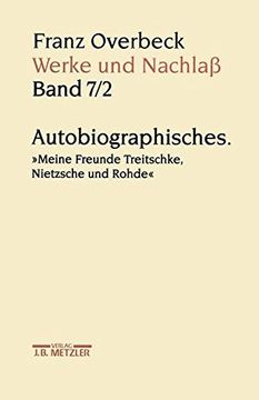 portada Franz Overbeck: Werke Und Nachlaß: Band 7/2: Autobiographisches. Meine Freunde Treitschke, Nietzsche Und Rohde (en Alemán)