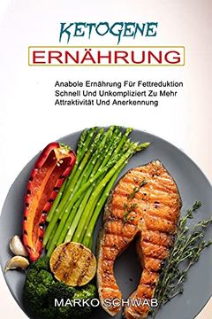 portada Ketogene Ernährung: Anabole Ernährung für Fettreduktion (Schnell und Unkompliziert zu Mehr Attraktivität und Anerkennung) (in German)