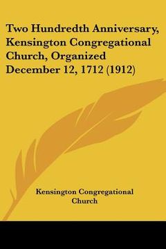 portada two hundredth anniversary, kensington congregational church, organized december 12, 1712 (1912) (en Inglés)
