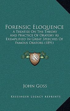 portada forensic eloquence: a treatise on the theory and practice of oratory as exemplified in great speeches of famous orators (1891) (en Inglés)