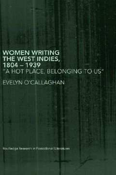 portada women writing the west indies, 1804-1939: a hot place, belonging to us (en Inglés)