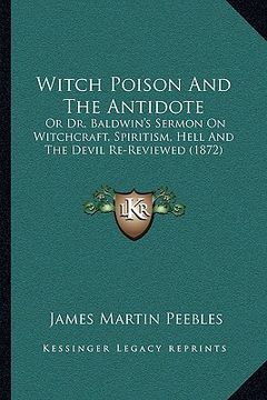 portada witch poison and the antidote: or dr. baldwin's sermon on witchcraft, spiritism, hell and the devil re-reviewed (1872) (in English)