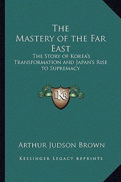 portada the mastery of the far east: the story of korea's transformation and japan's rise to supremacy (en Inglés)