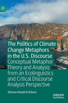 portada The Politics of Climate Change Metaphors in the U.S. Discourse: Conceptual Metaphor Theory and Analysis from an Ecolinguistics and Critical Discourse (en Inglés)